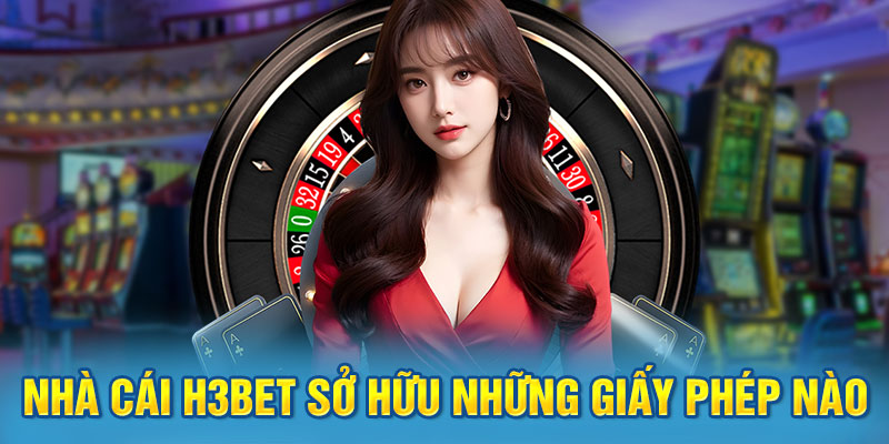 Nhà cái H3BET sở hữu những giấy phép nào